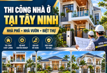 Thi Công Nhà Ở Tại Tây Ninh – Nhà Phố, Nhà Vườn, Biệt Thự Hưng Phát