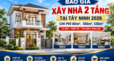 Báo Giá Xây Nhà 2 Tầng Tại Tây Ninh 2026 – Chi Phí 80m², 100m², 120m²