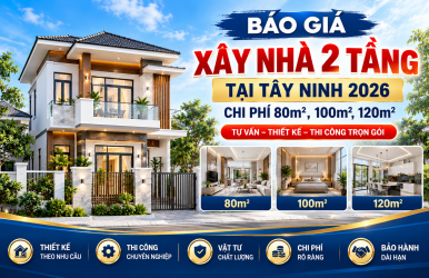 Báo Giá Xây Nhà 2 Tầng Tại Tây Ninh 2026 – Chi Phí 80m², 100m², 120m²