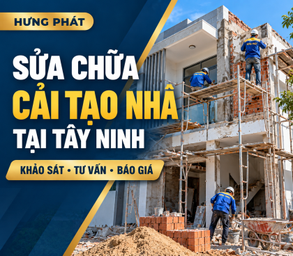 Sửa Chữa – Cải Tạo Nhà Tại Tây Ninh – Khảo Sát & Báo Giá Hưng Phát